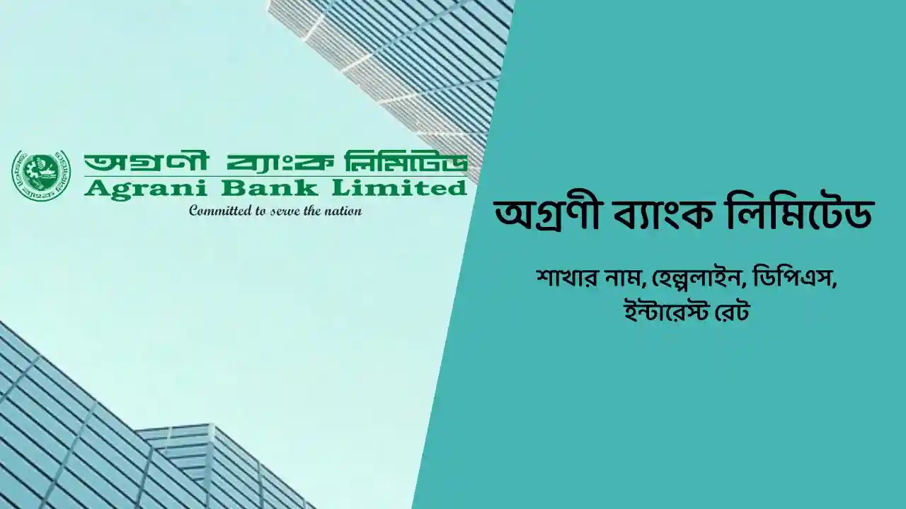 অগ্রণী ব্যাংক লিমিটেড শাখার নাম, হেল্পলাইন, ডিপিএস, ইন্টারেস্ট রেট ও অন্যান্য