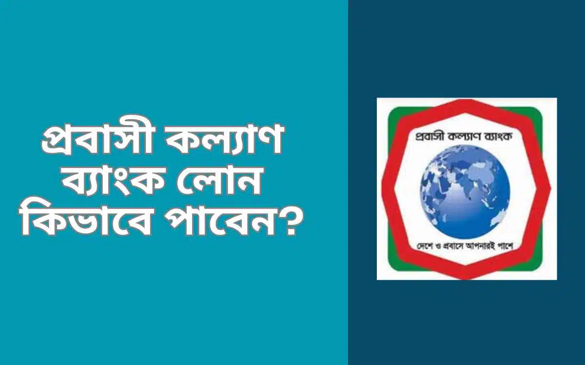 প্রবাসী কল্যাণ ব্যাংক লোন | নিয়ম, লোন সীমা, মেয়াদ ও সুদের হার